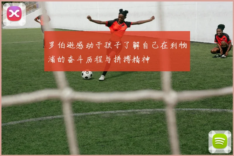 罗伯逊感动于孩子了解自己在利物浦的奋斗历程与拼搏精神