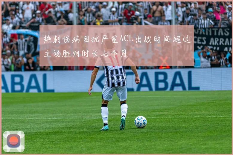 热刺伤病困扰严重ACL出战时间超过主场胜利时长七个月